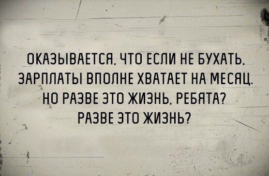 ОКЛЗЫБЛЕТЕН ЧТО ЕЕПИ НЕ БУХАТЬ ЗАРПЛАТЫ ВПОПНЕ ХВАТАЕТ НА МЕСЯЦ НО РАЗВЕ ЭТП ЖИЗНЬ РЕБЯТА РЛЗВЕ ЭТО ЖИЗНЬ д