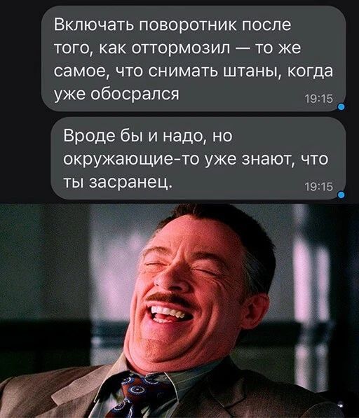 Включать поворотник после того как отгормозип то же самое что снимать штаны когда уже обосрался 1915 _ Вроде бы и надо но окружающие то уже знают что ты засранец 1915 _