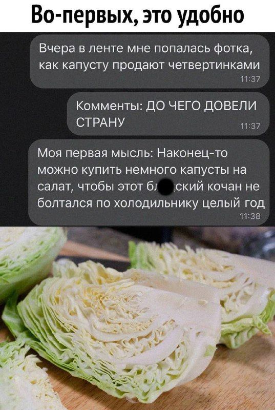 В вых это удобно Вчера в ленте мне попалась Фотка как КЗПУСТУ продают четвертинками п 37 Комменты ДО ЧЕГО ДОВЕПИ СТРАНУ 37 Моя первая мысль Наконец то МОЖНО КУПИТЬ НЕМНОГО капусты на салат чтобы этот б ский кочан не болтался по холодильнику целый год 1138