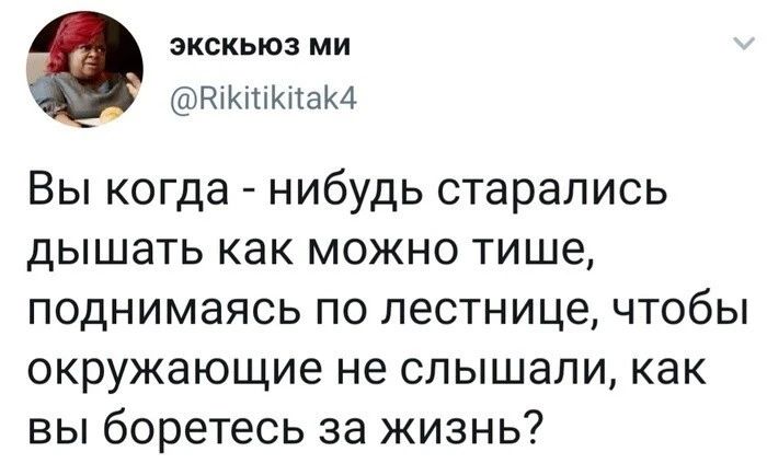 экскьюз ми ЮКЩЮШКА Вы когда нибудь старались дышать как можно тише поднимаясь по лестнице чтобы окружающие не слышали как вы боретесь за жизнь
