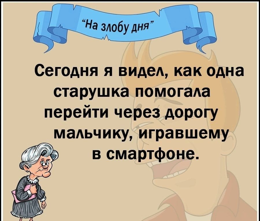Сегодня я виде как одна старушка помогала перейти через дорогу мальчику игравшему в смартфоне
