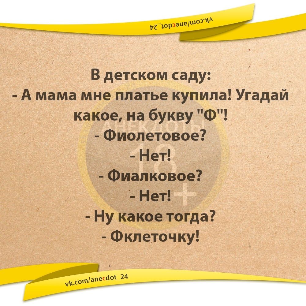 В детском саду А мама мне платье купила Угадай какое на букву Ф Фиолетпвое Нет Фиалковое Нет Ну какое тогда Фклеточку