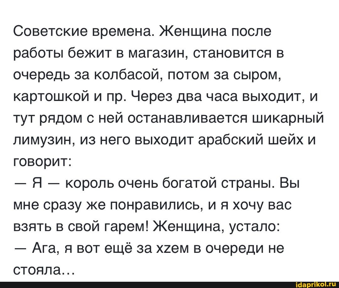 Советские времена Женщина после работы бежит в магазин становится в очередь  за колбасой потом за сыром картошкой и пр Через два часа выходит и тут  рядом с ней останавливается шикарный лимузин из