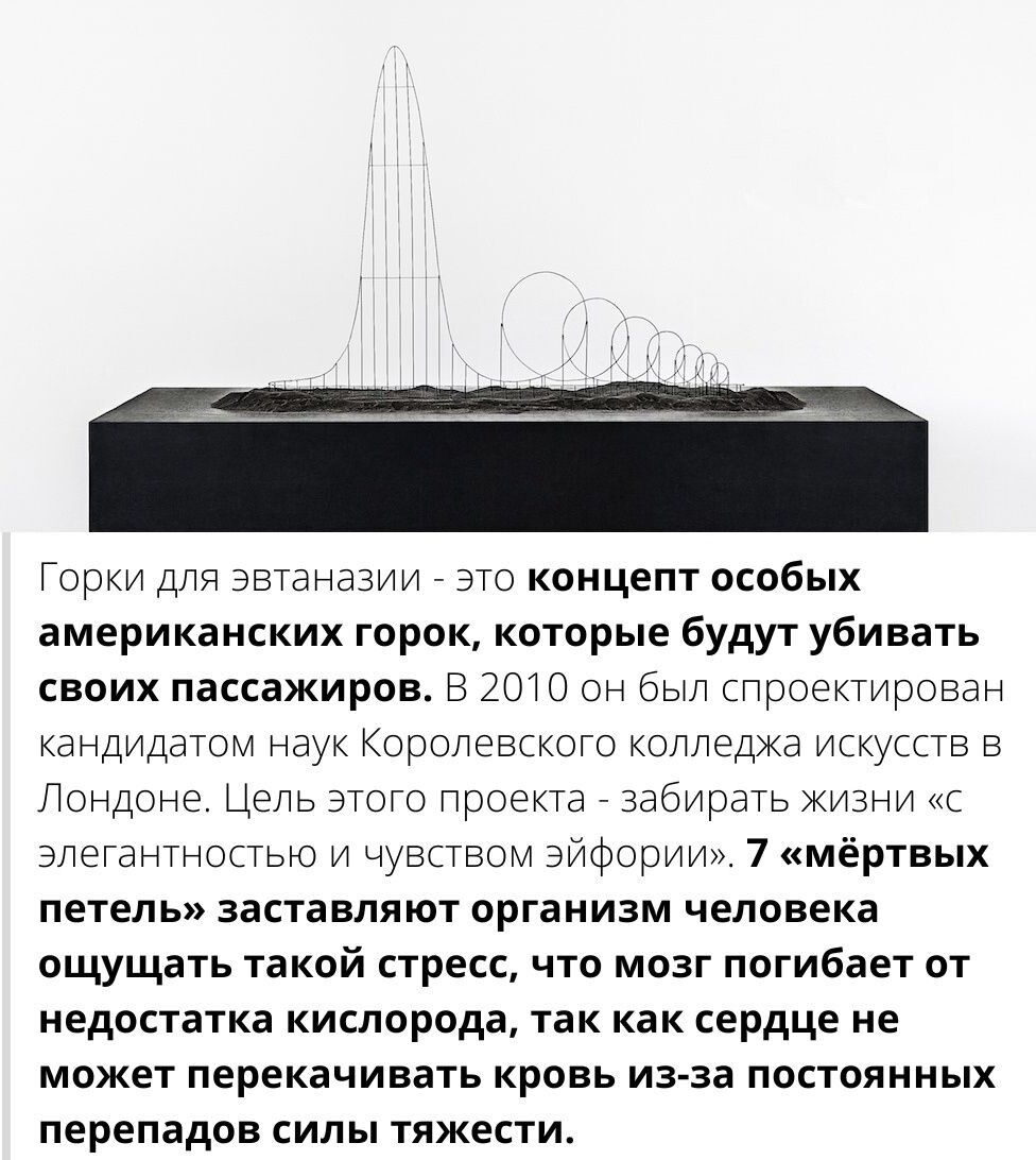 Горки для эвтаназии это концепт особых американских горок которые будут убивать своих пассажиров В 2070 он был спроектирован кандидатом наук оролевпкого колледжа искусств в Лондоне Цель этого прое забирагь жизни зпешнгнщгью чувством зифории 7 мёртвых петель заставляют организм человека ощущать такой стресс что мозг погибает от недостатка кислорода так как сердце не может перекачивать кровь иа аа п