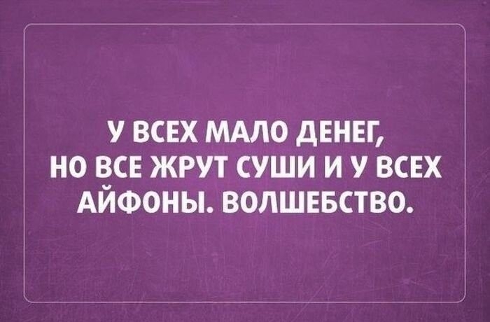 У ВСЕХ МАЛО дЕНЕГ НО В_СЕ ЖРУТ СУШИ И У ВСЕХ АИФОНЫ ВОЛШЕБСТВО