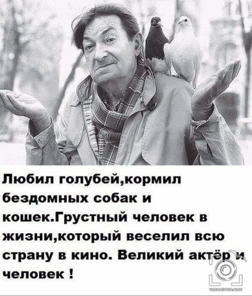 Любил голубейкормип бездомных собак и кошекГрустный человек в жизникоторый веселип всю страну в кино Великий актёр и человек к