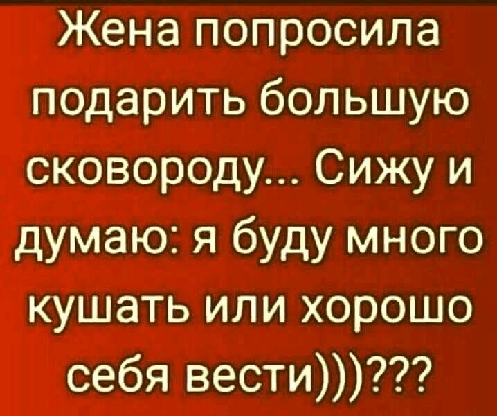Жена попросила подарить большую сковороду Сижу и думаю я буду много кушать или хорошо себя вести