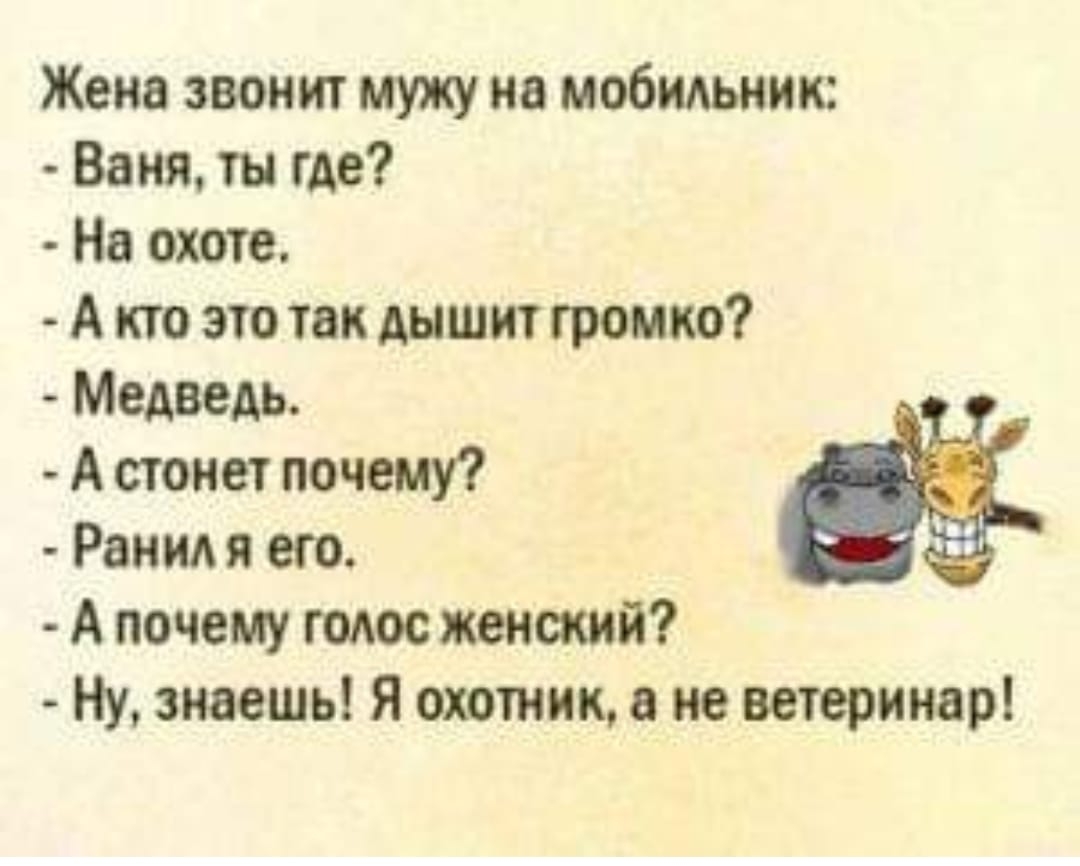 Жена звонит мупсу на мобышпик Ваня ты где На охоте А кто это так дышит громко Медведь А стонет почему Рони я его А почему голос женский Ну знаешь Я охотник не ветеринар