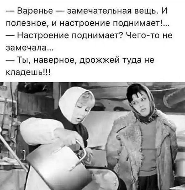 Варенье замечательная вещь И полезное и настроение поднимает Настроение поднимает Чего то не замечала Ты наверное дрожжей туда не кладешь