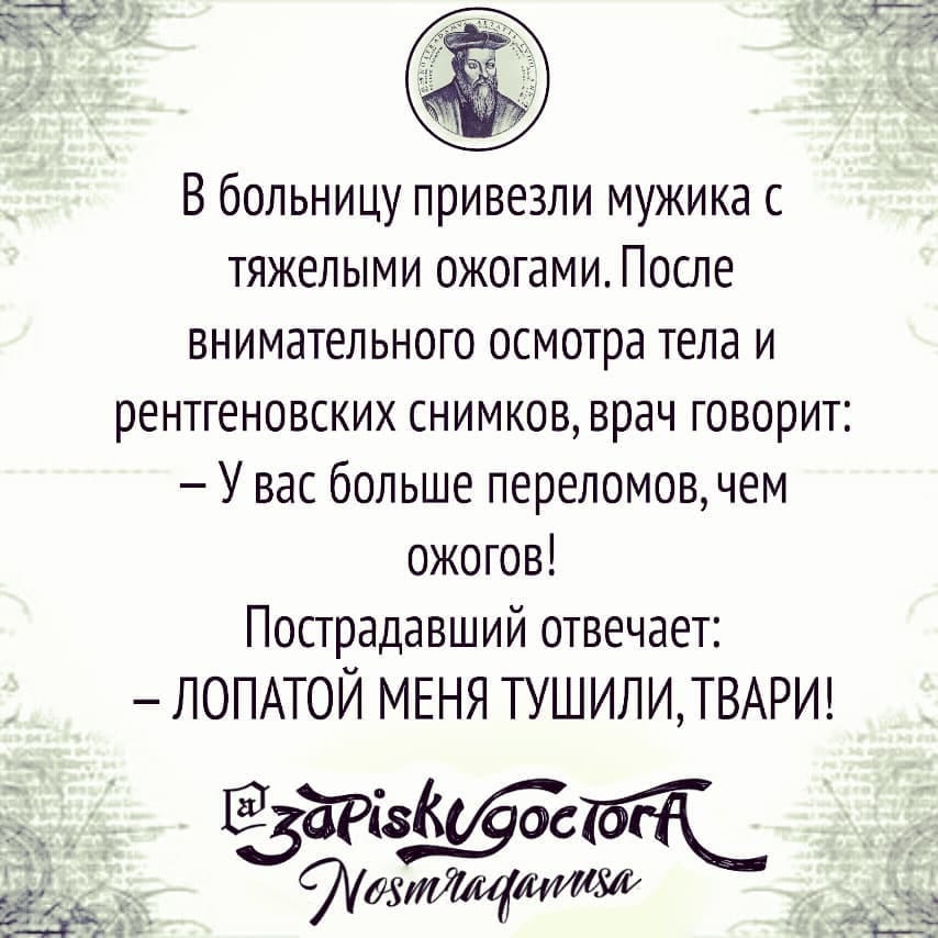 В больницу привезли мужика с тяжелыми ожогами После внимательного осмотра тела и рентгеновских снимков врач говорит У вас больше переломов чем ожогов Пострадавший отвечает ЛОПАТОЙ МЕНЯ ТУШИЛИТВАРИ атакам ЗЭУИЙЙЁЛМЖЁК