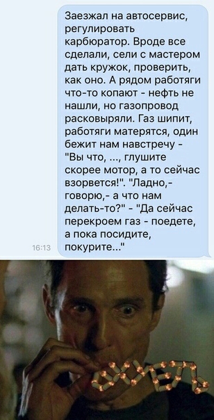 заезжал на автосервис регулировать карбюратор Вроде все сделали свпи с мастером дать кружок проверить как оно А рядом рабптяги что то копают неФть не нашли но газопровод РЗСКОВЫПЯЛИ Газ ШИПИУ рабатяги матерится один бежит нам навстречу _ ы что тушите скорее мотор а то сейчас взорвется Ладно товорю а что нам делать то да сейчас перекроем газ поедете а пока посидита покурит