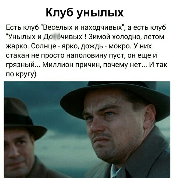 Клуб унылых Есть клуб Веселых и находчивых а есть клуб Унылых и Даййчивых Зимой холодно летом жарко Солнце ярко дождь мокро У них стакан не просто наполовину пуст он еще и грязный Миллион причин почему нет И так по кругу
