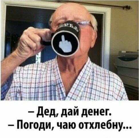 дт _д__ дед дай денег Погоди чаю отхлебну