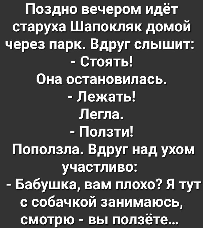 Поздно вечером Идёт старуха Шапокляк домой через парк Вдруг слышит Стоять Она остановилась Лежать Легла Ползти Поползла Вдруг над ухом участливо Бабушка вам плохо Я тут с собачкой занимаюсь смотрю вы ползёте