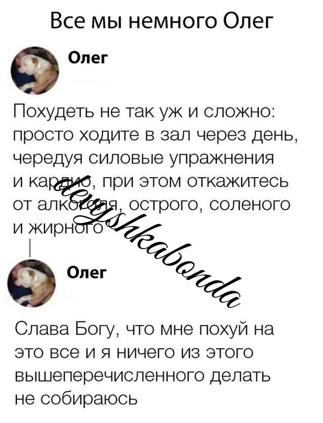 Все мы немного Олег Опег Похудеть не так уж и сложно просто ходите в зал через день чередуя силовые упражнения Слава Богу что мне похуй на это все и я ничего из этого вышеперечиоленного делать не собираюсь