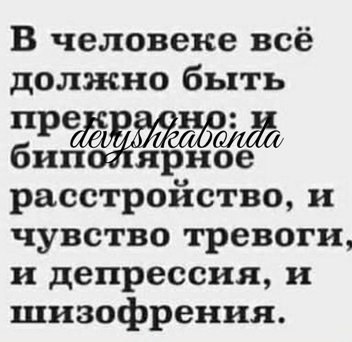 В человеке всё должно быть преёёйаш бип ярное расстройство и чувство тревоги и депрессия и шизофрения