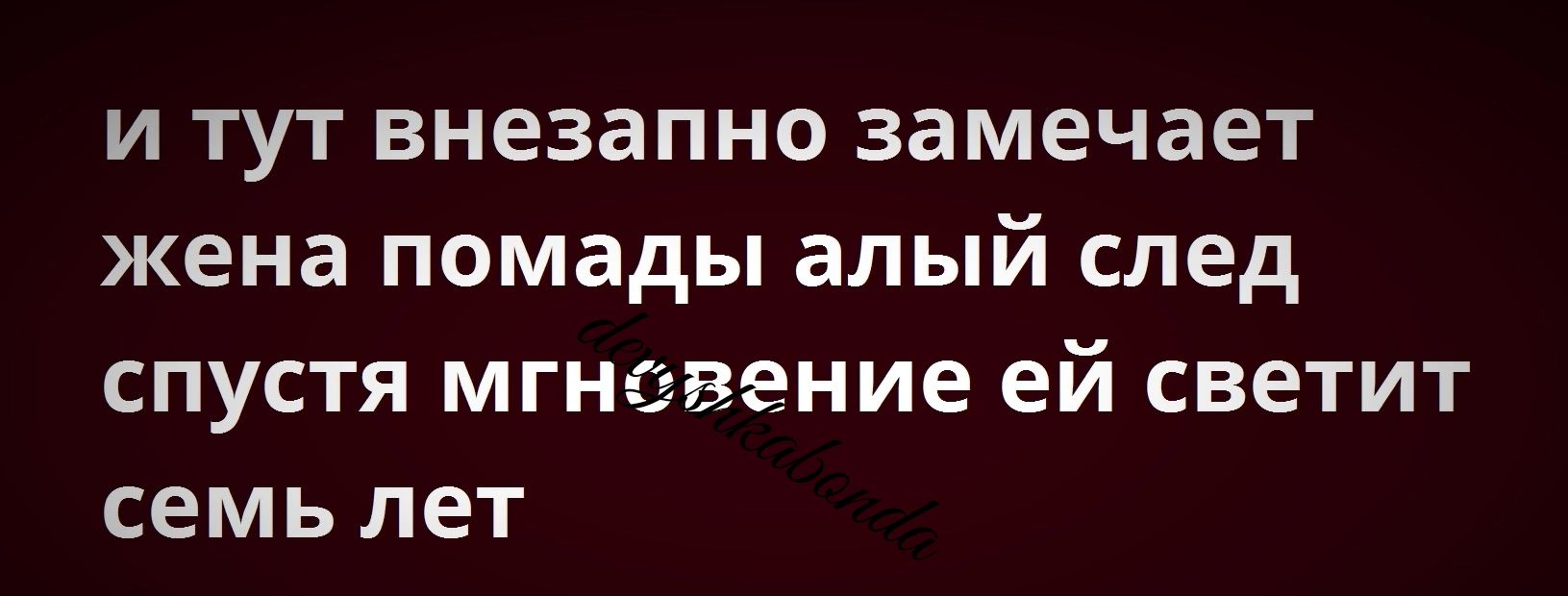 и тут внезапно замечает жена помады алый след спустя мгнввение ей светит семь лет