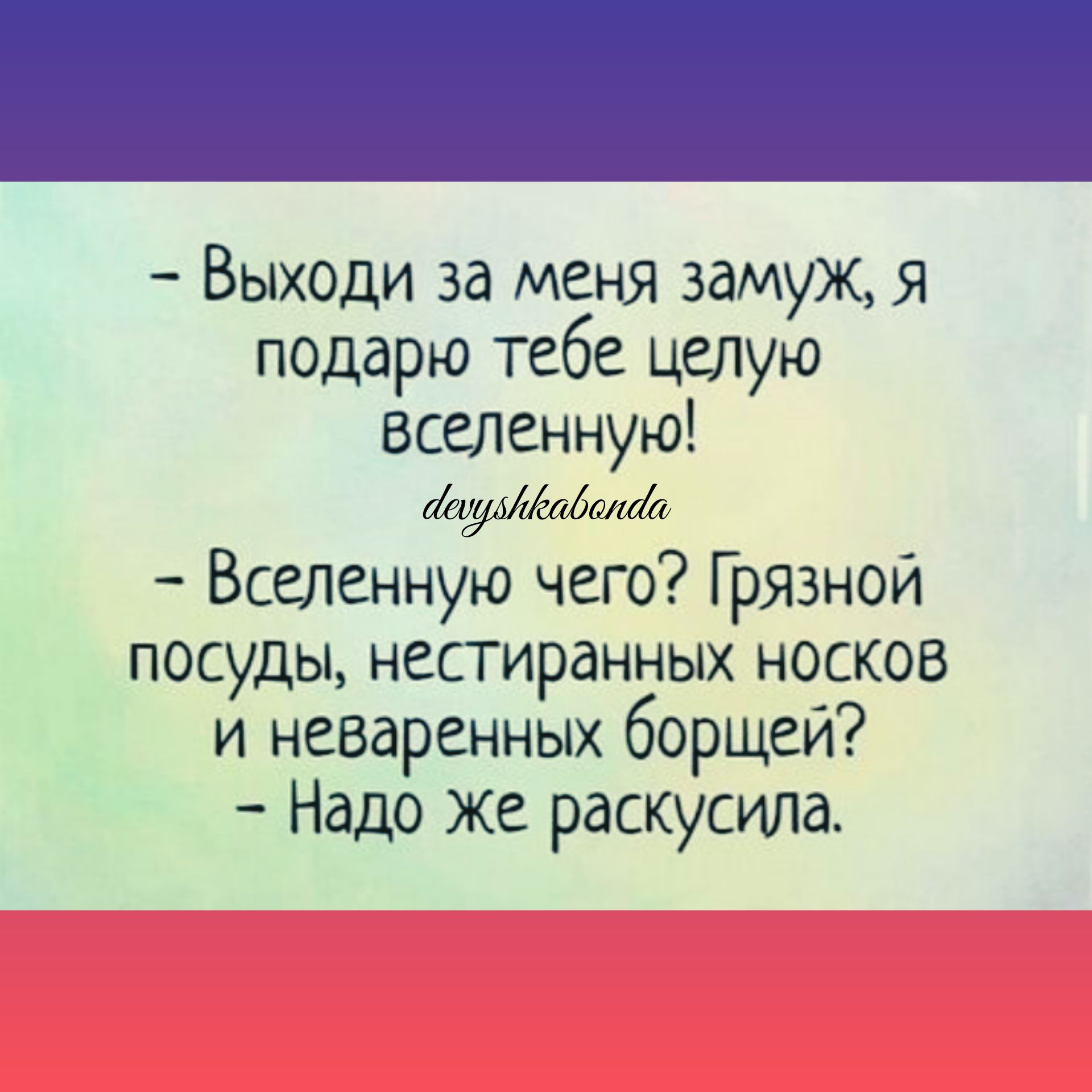 Выходи за меня замуж я подарю тебе целую вселенную Мат Вселенную чего Грязнои посуды нестиранных носков и неваренных борщей Надо же раскусила