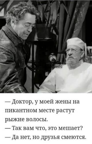 Доктор у моей жены на пикантном месте растут рыжие волосы Так вам что это мешае Да нет по друзья смеются