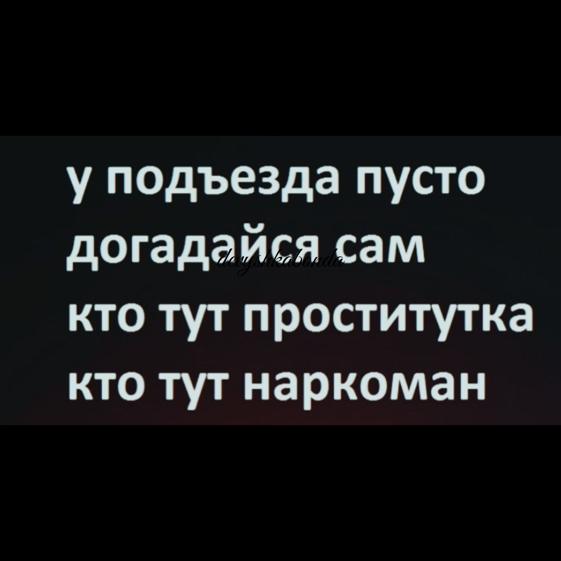 у подъезда пусто догадайся сам кто тут проститутка кто тут наркоман