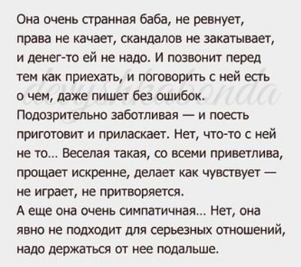 Она очень странная баба не ревнует права не КдЧВЕТ СКЗНддЛОВ НЕ закатывает и денег то ей не надо и позвонит перед тем как приехать и поговорить с ней есть о чем даже пишет без ошибок Подозрительно заботливая и поесть приготовит и приласкает Нет что то с ней не то Веселая такая со всеми приветлива прощает искренне делает как чувсгвует не играет не притворяется А еще она очень симпатичная Нет она яв