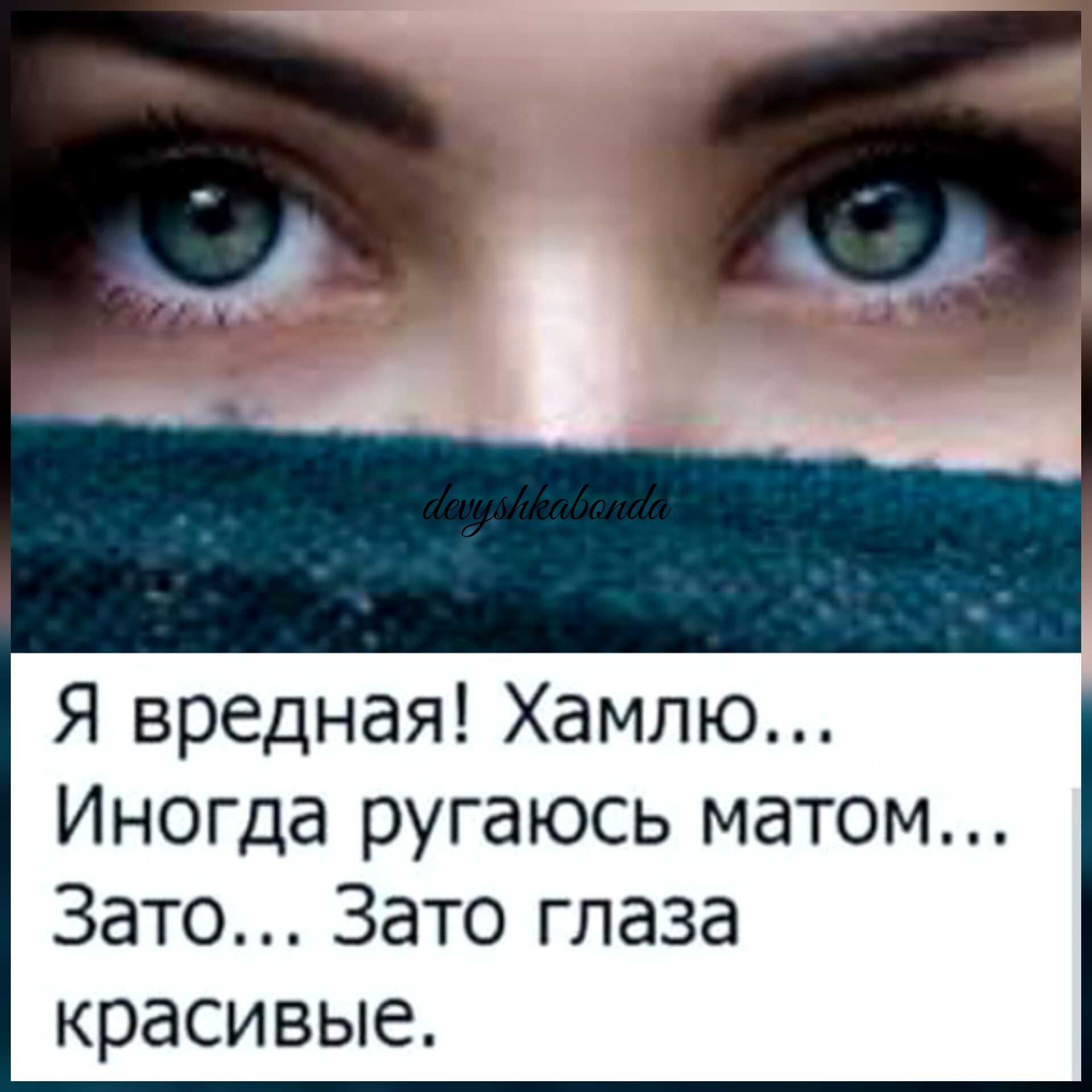 Я вредная Хамлю Иногда ругаюсь матом Зато Зато глаза красивые