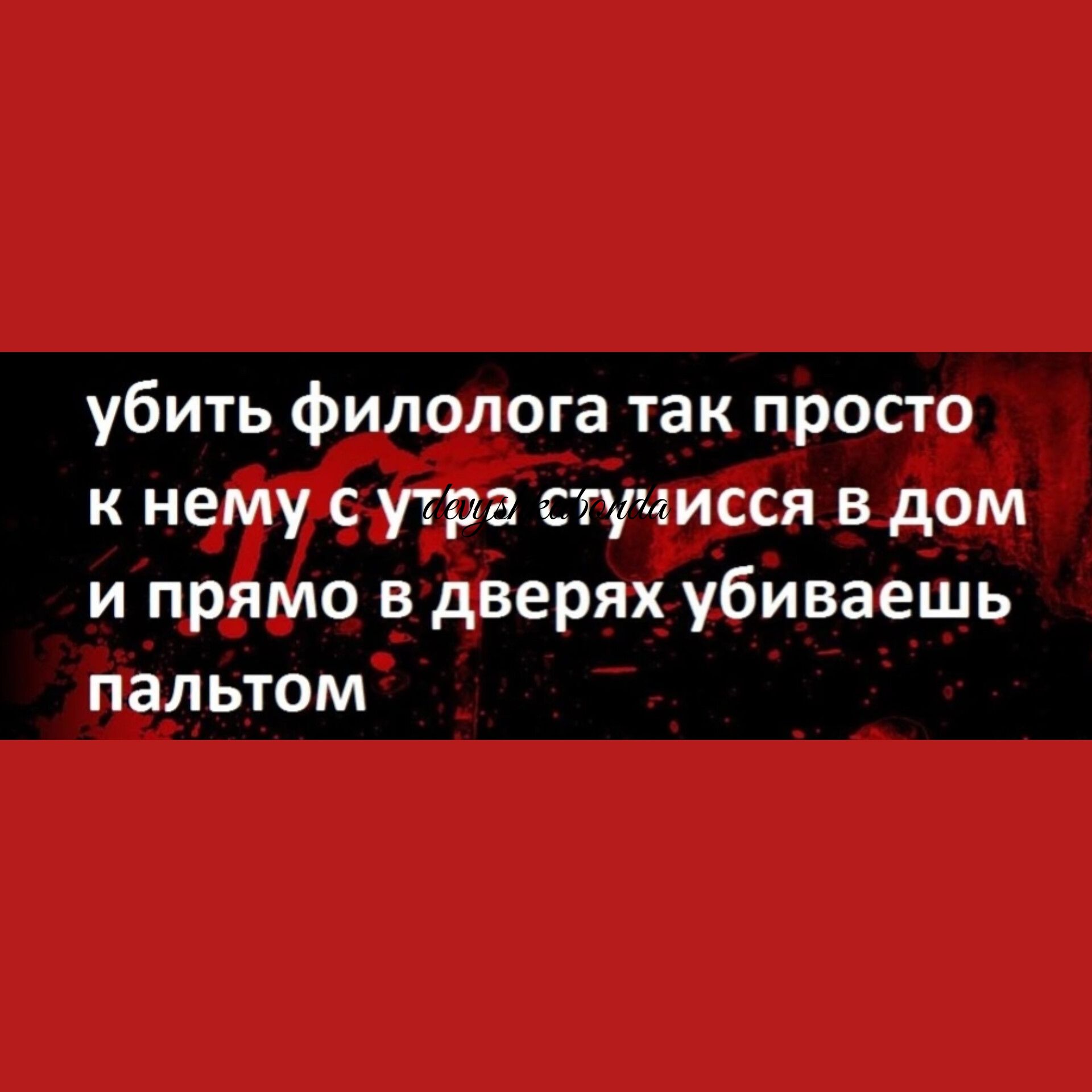 убить филолога так просто к нему с утра стщисся в дом и прямо в дверях убиваешь пальтом