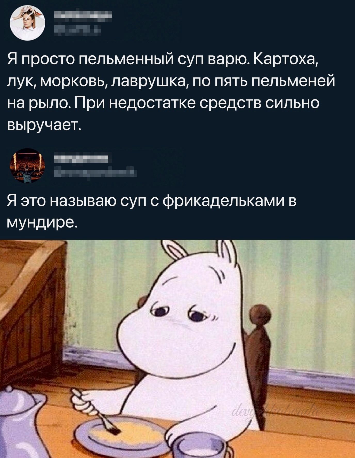 Я просто пепьменный суп варю Картоха лук морковь паврушка по пять пельменей на рыло При недостатке средств сильно выручает _ Я это называю суп Фрикадельками в мундире