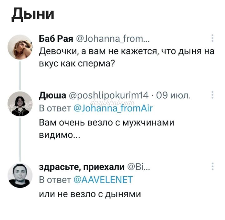 дыни О БаБ Рая опаппаіют ДЕВОЧКИ а вам ИЕ кажется ЧТО дЫМЯ На вкус как сперма7 дюша роэЫіроКиптИ 09 июл В ответ опаппаіютАЗг Вам очень везло мужчинами видимо здрасьте приехали Ві В ответ ААУЕЬЕМЕТ или не везло дынями