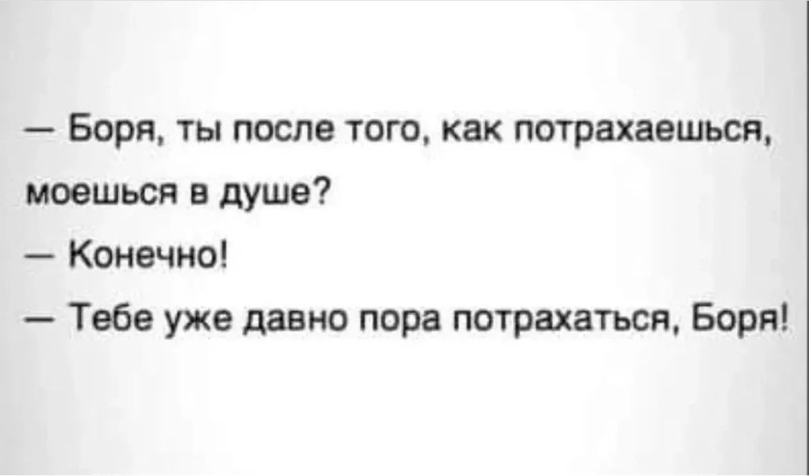 Боря ты после того как потрепаться моешься в душе Конечно Тебе уже давно пора потрахаться Боря
