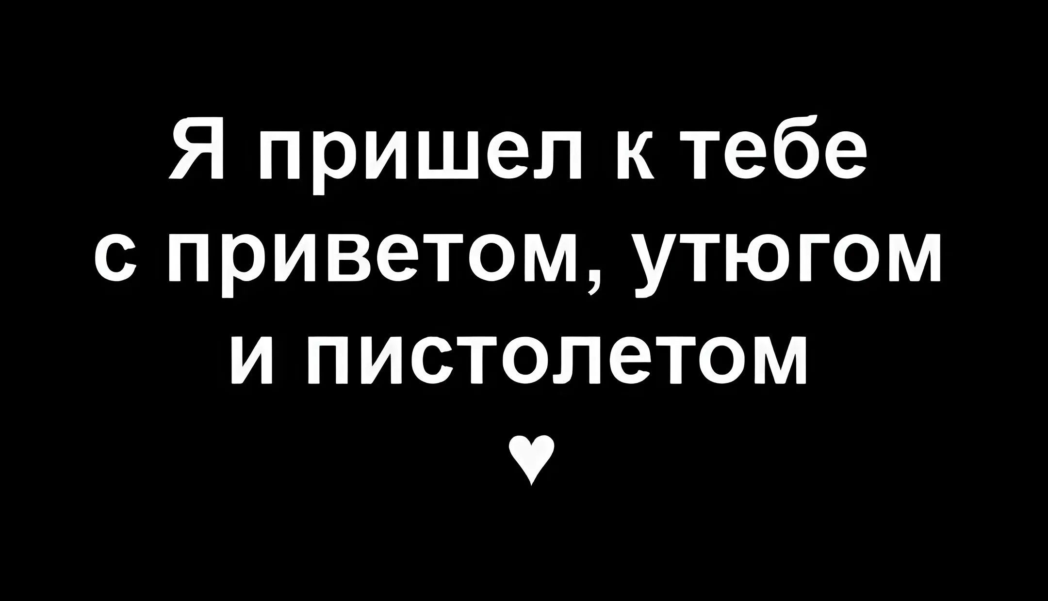 Я пришел к тебе с приветом утюгом и пистолетом У