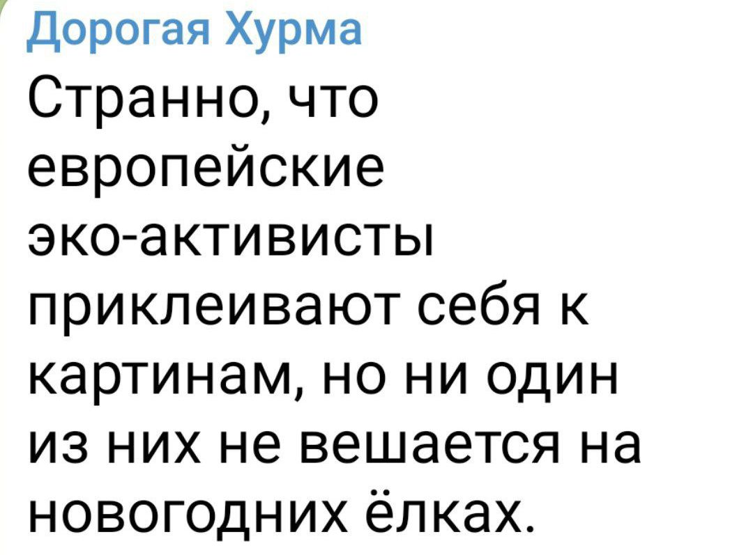 Дорогая Хурма Странно что европейские экоактивисты приклеивают себя к картинам но ни один из них не вешается на новогодних ёлках