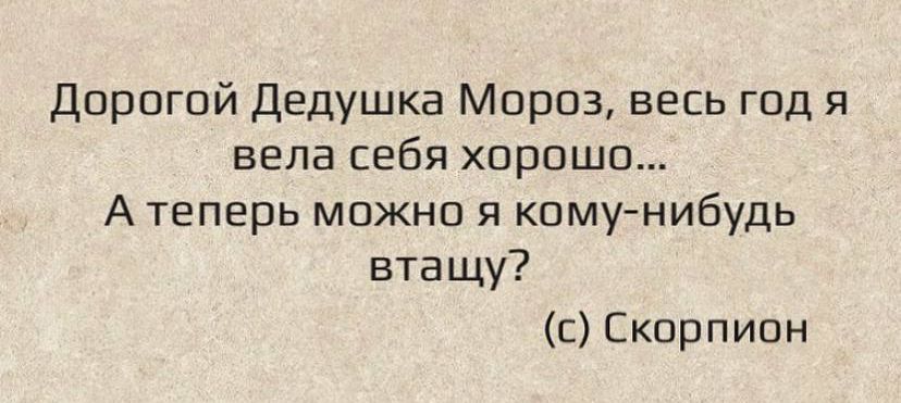 Дпрпгпй Дедушка Мороз весь год и вела себя хороши А теперь можно я каму нибудь втащу с Скорпион