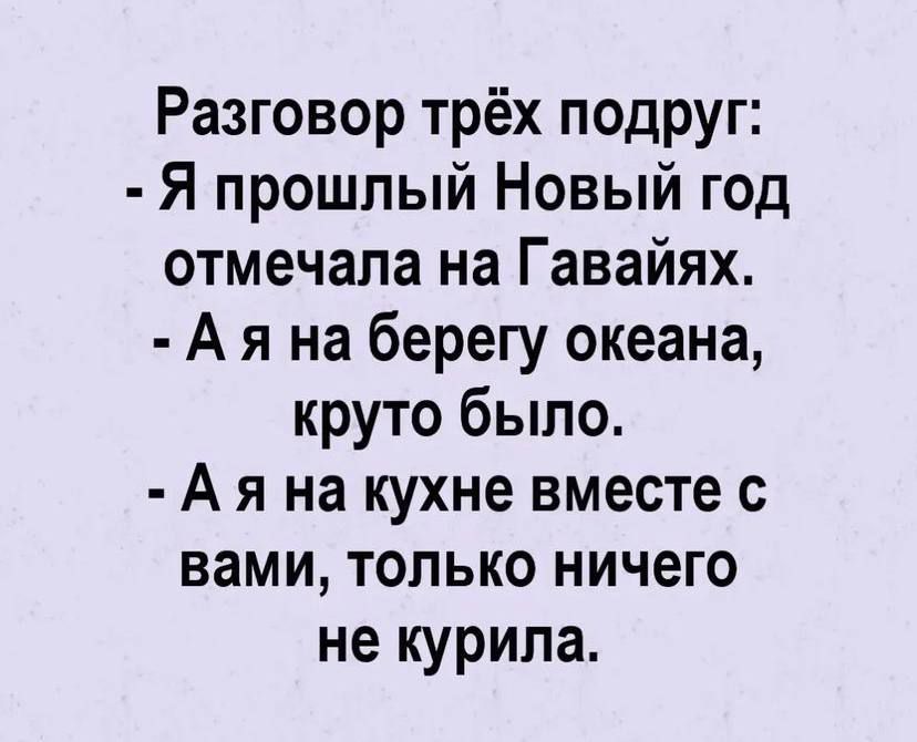 Разговор трёх подруг Я прошлый Новый год отмечала на Гавайях А я на берегу океана круто было А я на кухне вместе с вами только ничего не курила