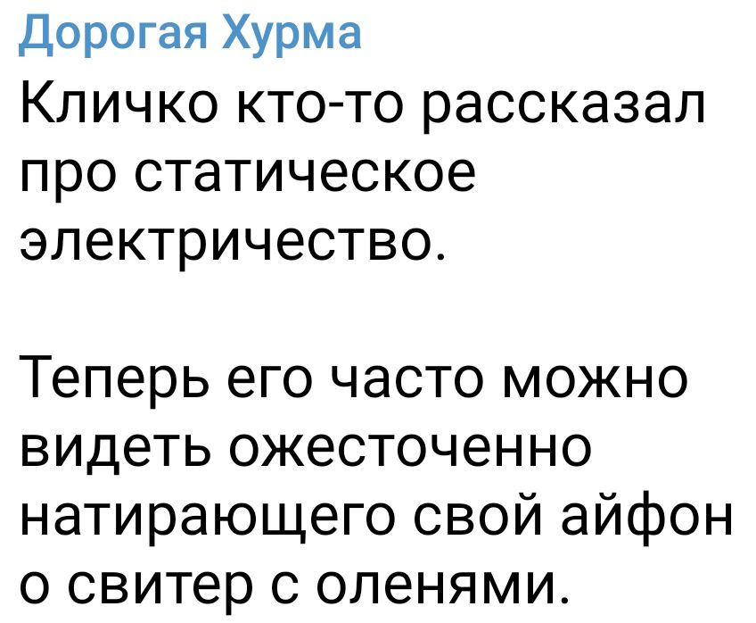 Дорогая Хурма КЛИЧКО КТО ТО рассказал ПРО СТЭТИЧЭСКОЭ электричество Теперь его часто можно видеть ожесточенно натирающего свой айфон о свитер с оленями