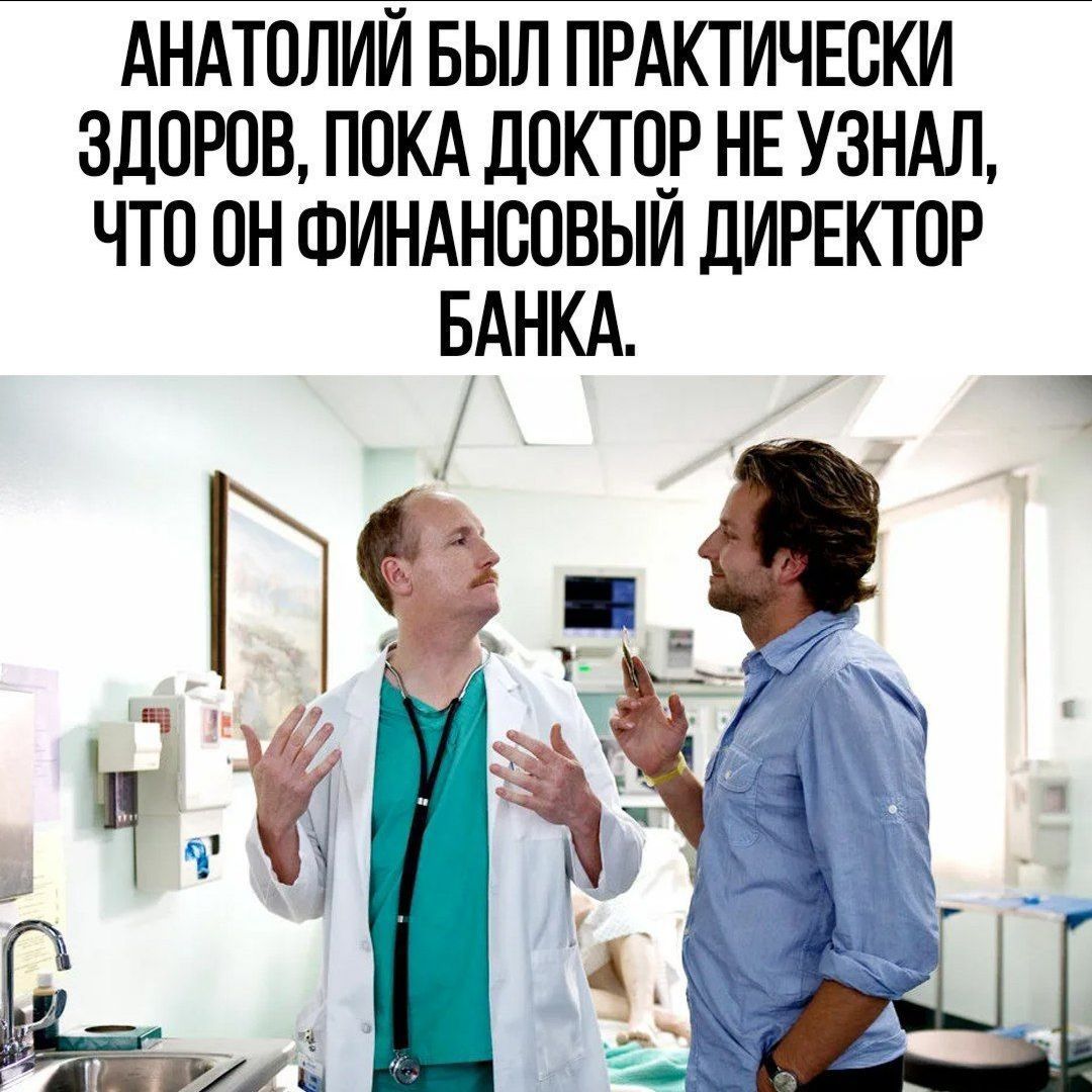 АНАТОЛИЙ БЫЛ ПРАКТИЧЕСКИ 3дОРОВ ПОКА ДОКТОР НЕ УЗНАЛ ЧТО ОН ФИНАНСОВЫМ ДИРЕКТОР БАНКА