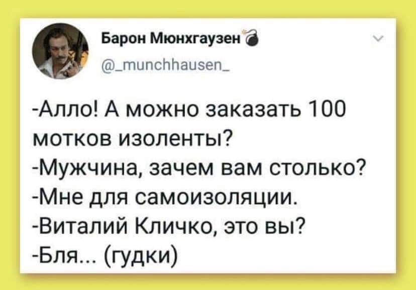 Барон Мюнхгаузен _типсаиэеп_ Алло А можно заказать 100 мотков изоленты Мужчина зачем вам столько МНе для самоизоляции Виталий Кличко это вы Бля гудки