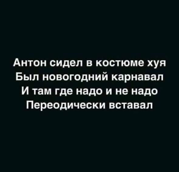 Антон сидел в костюме хуя Был новогодний карнавал И там где надо и не надо Переодически вставал