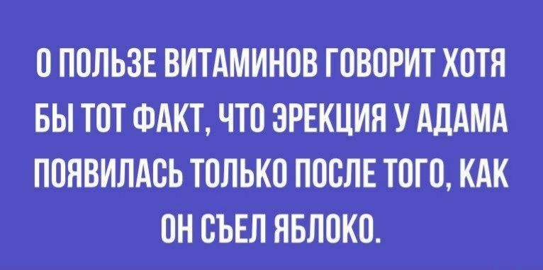 О ПОЛЬЗЕ ВИТАМИНОВ ГОВОРИТ ХОТЯ БЫ ТОТ ФАКТ ЧТО ЗРЕКЦИЯ У дддМА ПОЯВИЛАСЬ ТОЛЬКО ПОСЛЕ ТОГО КАК ПН ВЪЕЛ ЯБЛОКО