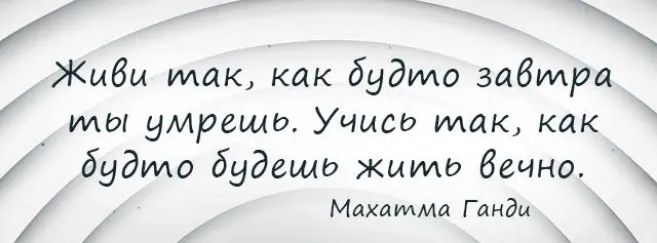 Живи так как будто забмра мы умрешь Учись так как будто будешь жить вечно Мдхамма Ганди