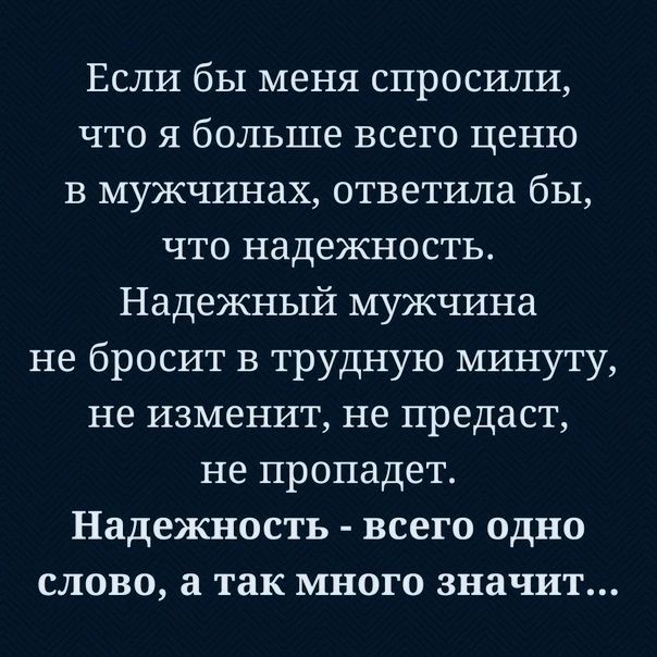 Если бы меня спросили что я больше всего ценю в мужчинах ответила бы что надежность Надежный мужчина не бросит в трудную минуту не изменит не предаст не пропадет Надежность всего одно слово а так много значит