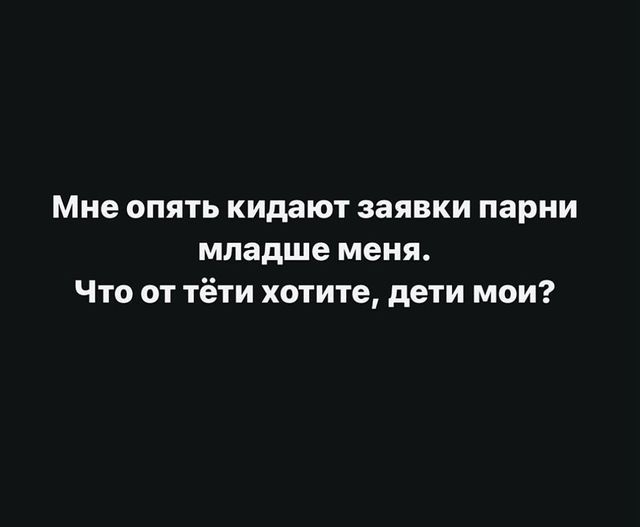 Мне опять кидают заявки парни младше меня Что от тёти хотите дети мои