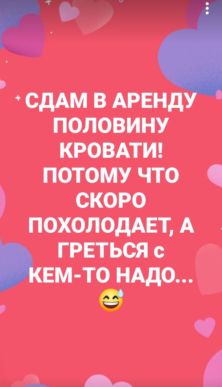 СДАМ В АРЕНД ПОЛОВИНУ КРОВАТИ ПОТОМУ что СКОРО ПОХОЛОДАЕТ А ГРЕТЬСЯ с ЕМ ТО НАДО х 2 А