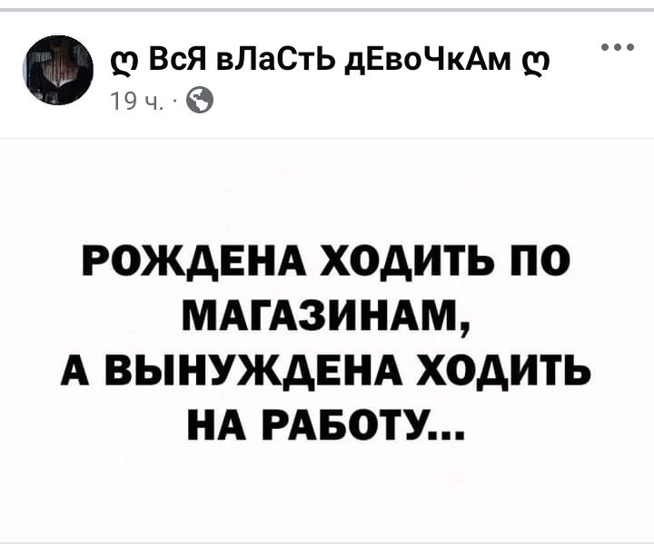 9 ВсЯ вЛаСтЬ дЕвоЧкАм 0 19ч РОЖДЕНА ХОДИТЬ ПО МАГАЗИНАМ А ВЫНУЖДЕНА ХОДИТЬ НА РАБОТУ