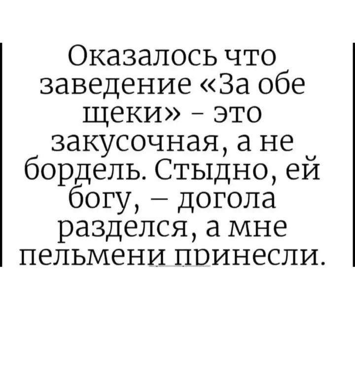 Оказалось что заведение За обе щеки это закусочная а не бордель Стыдно ей богу догола разделся а мне пельмени принесли