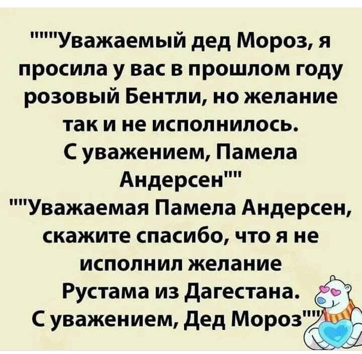 Уважаемый дед Мороз я просила у вас в прошлом году розовый Бентли но желание так и не исполнилось Суважением Памела Андерсен Уважаемая Памела Андерсен скажите спасибо что я не исполнил желание Рустама из Дагестана С уважением Дед Мороз