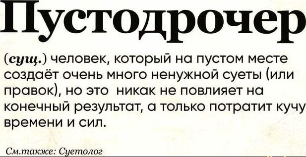 Пустодрочер
(сущ.) человек, который на пустом месте создает очень много ненужной суеты (или правок), но это никак не влияет на конечный результат, а только потратит кучу времени и сил.
См. также: Суетолог