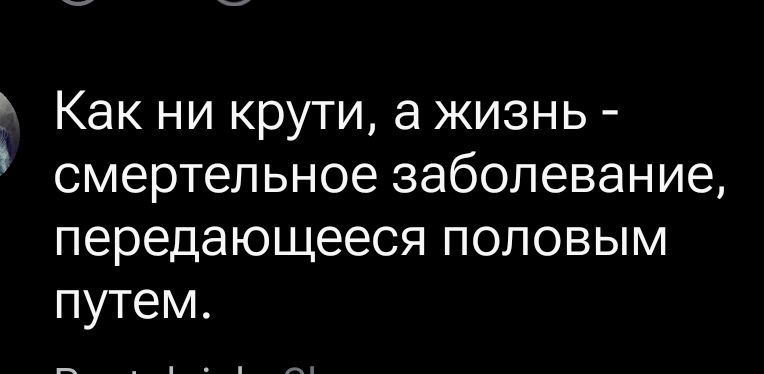 Как ни крути, а жизнь - смертельное заболевание, передающееся половым путём.