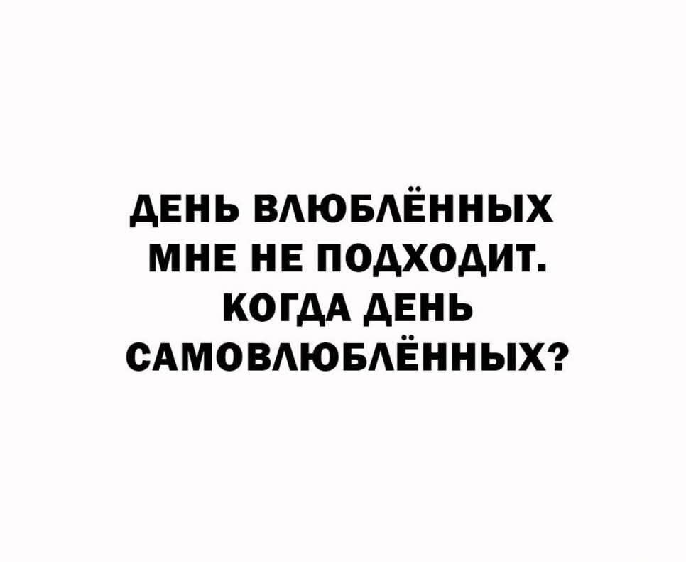 ДЕНЬ ВЛЮБЛЁННЫХ МНЕ НЕ ПОДХОДИТ. КОГДА ДЕНЬ САМОВЛЮБЛЁННЫХ?