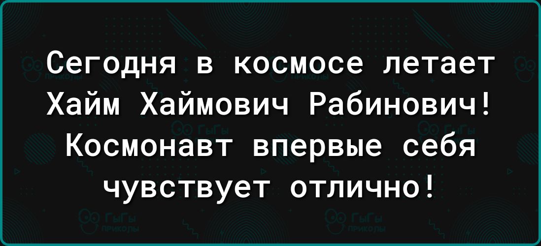 Сегодня в космосе летает Хайм Хаймович Рабинович Космонавт впервые себя чувствует отлично
